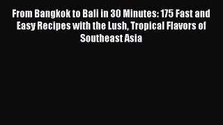 [Read Book] From Bangkok to Bali in 30 Minutes: 175 Fast and Easy Recipes with the Lush Tropical