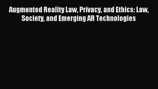 Read Augmented Reality Law Privacy and Ethics: Law Society and Emerging AR Technologies Ebook