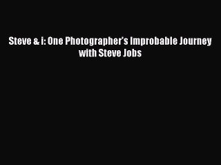 Read Steve & i: One Photographer's Improbable Journey with Steve Jobs Ebook Online