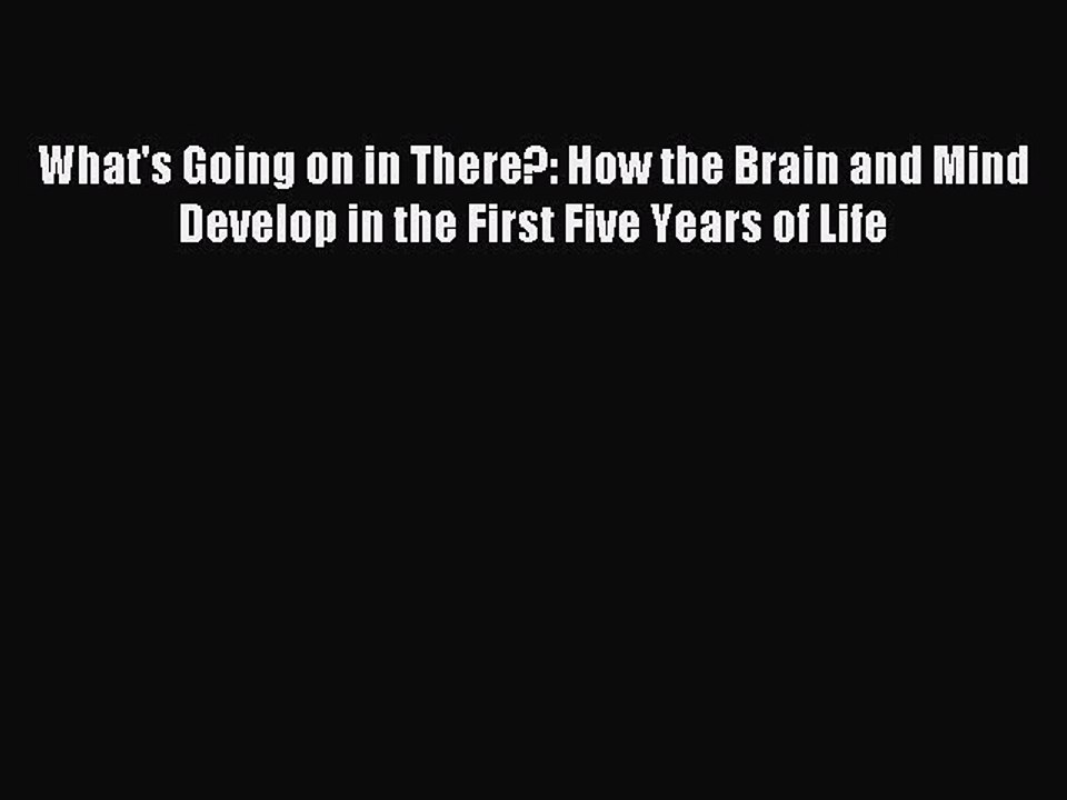 Read What's Going on in There?: How the Brain and Mind Develop in the First Five Years of Life
