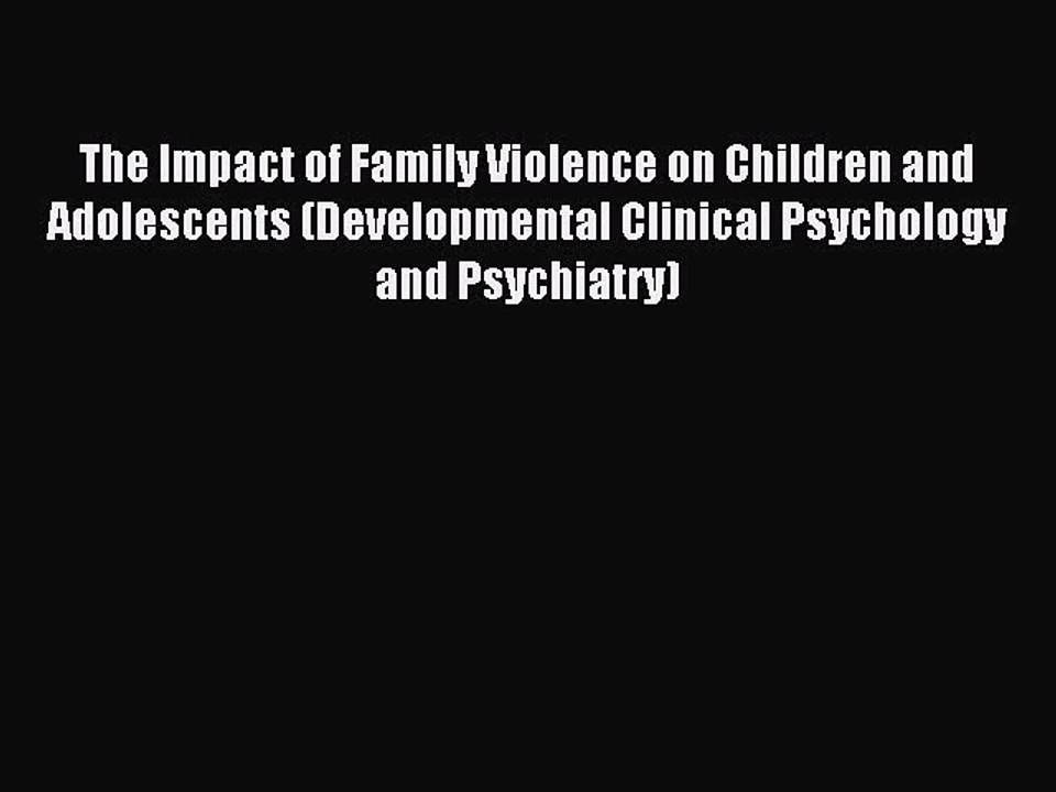 Read The Impact of Family Violence on Children and Adolescents (Developmental Clinical Psychology