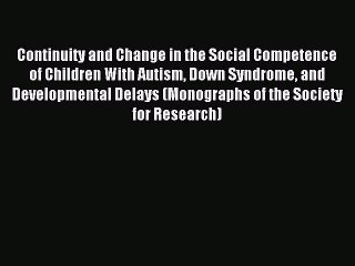 Read Continuity and Change in the Social Competence of Children With Autism Down Syndrome and