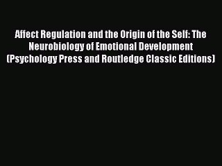 Read Affect Regulation and the Origin of the Self: The Neurobiology of Emotional Development