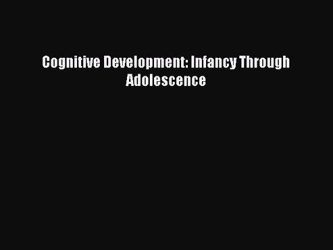 Read Cognitive Development: Infancy Through Adolescence PDF Online