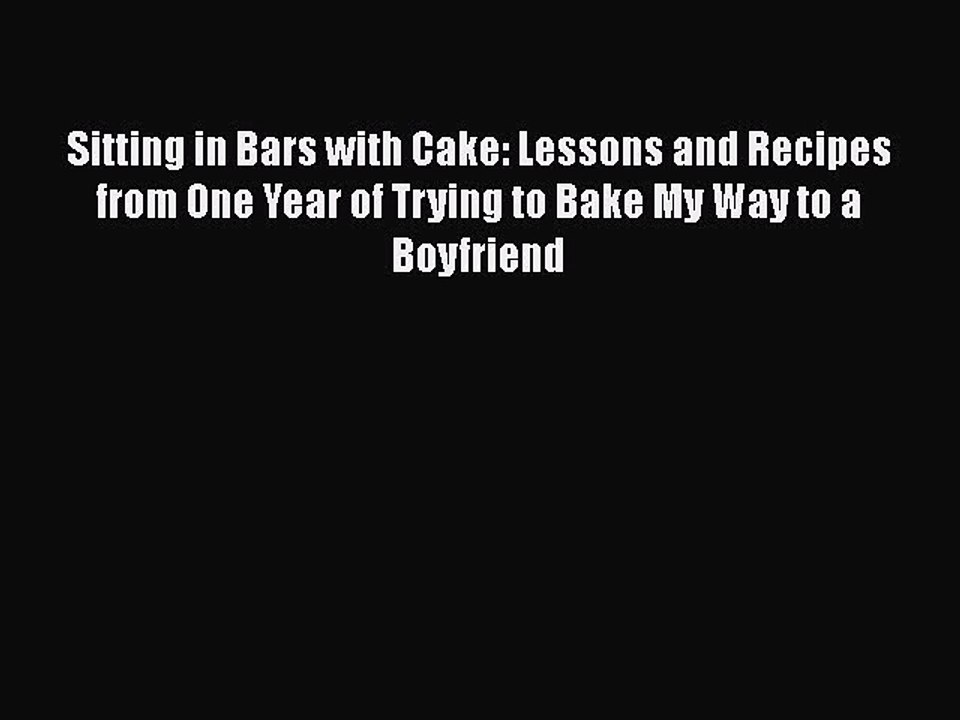 Read Sitting in Bars with Cake: Lessons and Recipes from One Year of Trying to Bake My Way