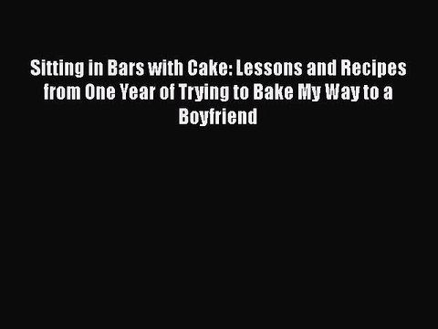 Read Sitting in Bars with Cake: Lessons and Recipes from One Year of Trying to Bake My Way