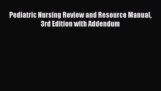 Download Pediatric Nursing Review and Resource Manual 3rd Edition with Addendum PDF Online