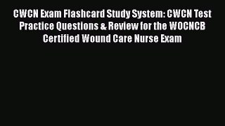 Read CWCN Exam Flashcard Study System: CWCN Test Practice Questions & Review for the WOCNCB