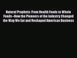 Read Natural Prophets: From Health Foods to Whole Foods--How the Pioneers of the Industry Changed