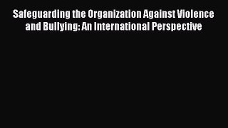 [PDF] Safeguarding the Organization Against Violence and Bullying: An International Perspective