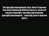 PDF The Eyesight Improvement Cure: How To Improve Your Vision Naturally Without Glasses Lenses