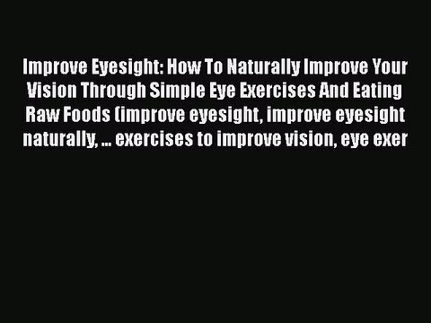 Download Improve Eyesight: How To Naturally Improve Your Vision Through Simple Eye Exercises
