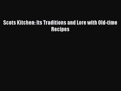 Download Scots Kitchen: Its Traditions and Lore with Old-time Recipes PDF Online
