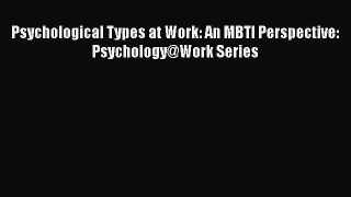 [PDF] Psychological Types at Work: An MBTI Perspective: Psychology@Work Series Read Full Ebook