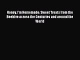 Read Honey I'm Homemade: Sweet Treats from the Beehive across the Centuries and around the