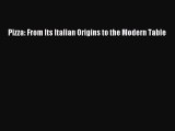 Read Pizza: From Its Italian Origins to the Modern Table Ebook Free