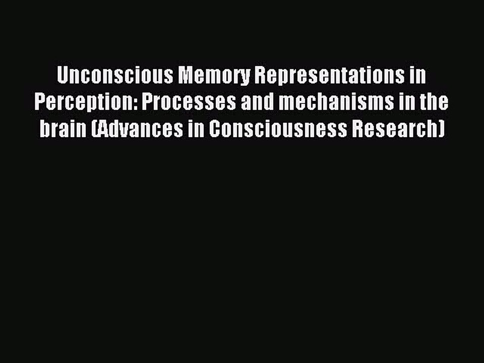 Read Unconscious Memory Representations in Perception: Processes and mechanisms in the brain