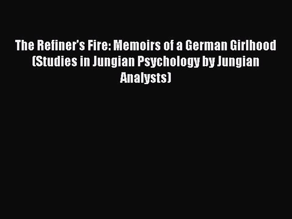[PDF] The Refiner's Fire: Memoirs of a German Girlhood (Studies in Jungian Psychology by Jungian