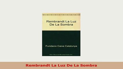 Download  Rembrandt La Luz De La Sombra PDF Online