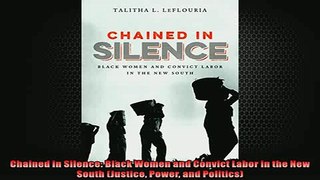 READ THE NEW BOOK   Chained in Silence Black Women and Convict Labor in the New South Justice Power and  FREE BOOOK ONLINE