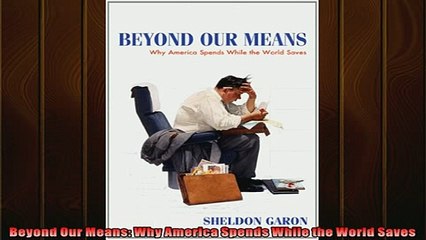 READ THE NEW BOOK   Beyond Our Means Why America Spends While the World Saves  FREE BOOOK ONLINE