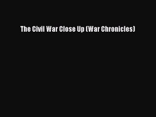 Read The Civil War Close Up (War Chronicles) Ebook Online