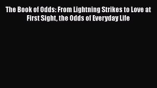 PDF The Book of Odds: From Lightning Strikes to Love at First Sight the Odds of Everyday Life