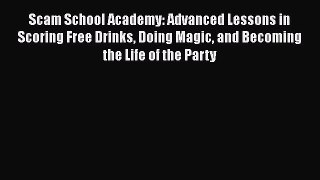 PDF Scam School Academy: Advanced Lessons in Scoring Free Drinks Doing Magic and Becoming the