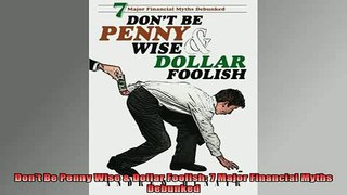 Free Full PDF Downlaod  Dont Be Penny Wise  Dollar Foolish 7 Major Financial Myths Debunked Full EBook