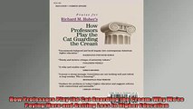 Free Full PDF Downlaod  How Professors Play the Cat Guarding the Cream Why Were Paying More and Getting Less in Full EBook