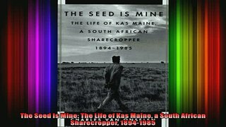 FREE PDF DOWNLOAD   The Seed Is Mine The Life of Kas Maine a South African Sharecropper 18941985 READ ONLINE