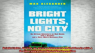 READ PDF DOWNLOAD   Bright Lights No City An African Adventure on Bad Roads with a Brother and a Very Weird READ ONLINE