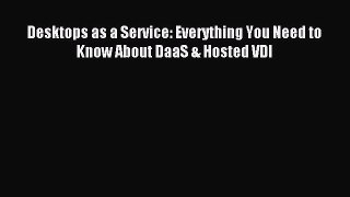 [Read PDF] Desktops as a Service: Everything You Need to Know About DaaS & Hosted VDI Ebook