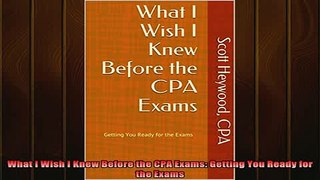 READ book  What I Wish I Knew Before the CPA Exams Getting You Ready for the Exams Full EBook
