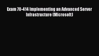 [Read PDF] Exam 70-414 Implementing an Advanced Server Infrastructure (Microsoft) Ebook Free