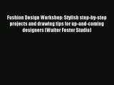 Download Fashion Design Workshop: Stylish step-by-step projects and drawing tips for up-and-coming