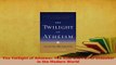 Download  The Twilight of Atheism The Rise and Fall of Disbelief in the Modern World Free Books
