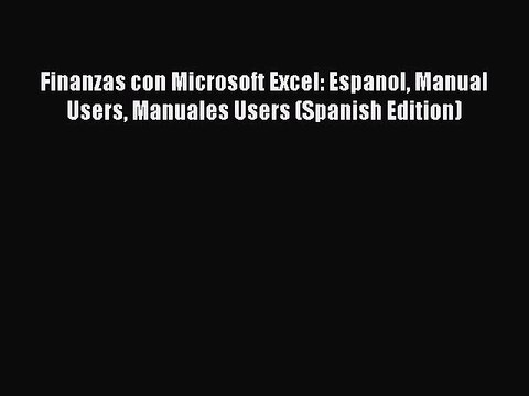 [Read PDF] Finanzas con Microsoft Excel: Espanol Manual Users Manuales Users (Spanish Edition)