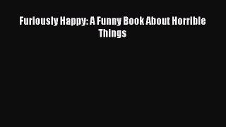 Download Furiously Happy: A Funny Book About Horrible Things PDF Free