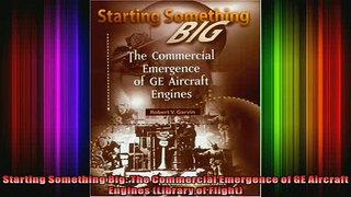 READ book  Starting Something Big The Commercial Emergence of GE Aircraft Engines Library of  FREE BOOOK ONLINE