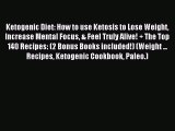 Read Ketogenic Diet: How to use Ketosis to Lose Weight Increase Mental Focus & Feel Truly Alive!