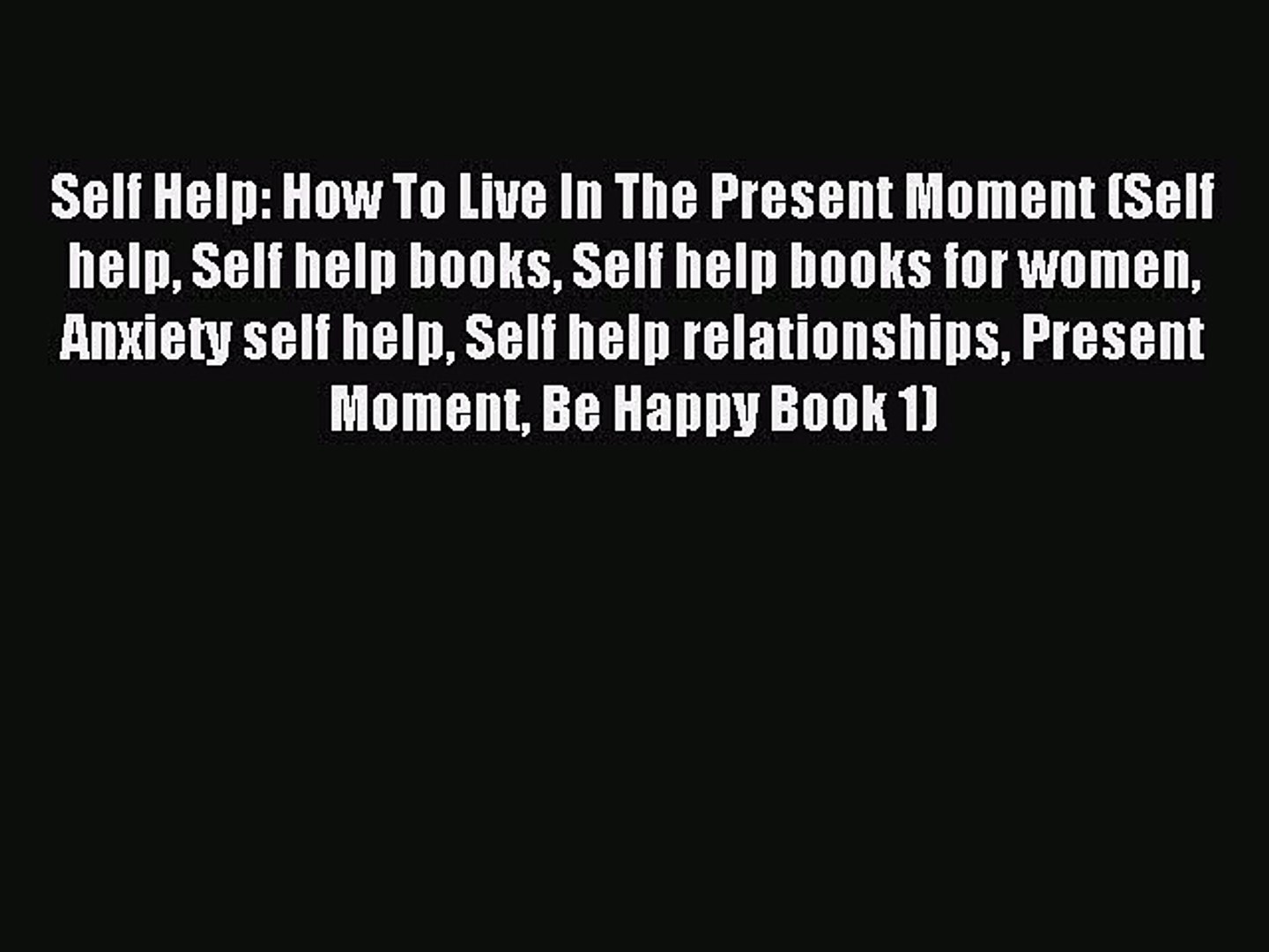 Read Self Help: How To Live In The Present Moment (Self help Self help books Self help books
