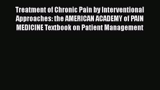 Download Treatment of Chronic Pain by Interventional Approaches: the AMERICAN ACADEMY of PAIN