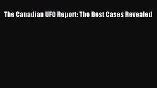 PDF The Canadian UFO Report: The Best Cases Revealed  EBook
