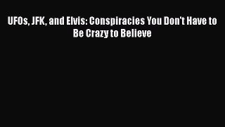 PDF UFOs JFK and Elvis: Conspiracies You Don't Have to Be Crazy to Believe Free Books