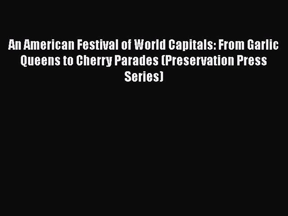 Download An American Festival of World Capitals: From Garlic Queens to Cherry Parades (Preservation