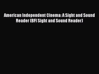 [Read book] American Independent Cinema: A Sight and Sound Reader (BFI Sight and Sound Reader)