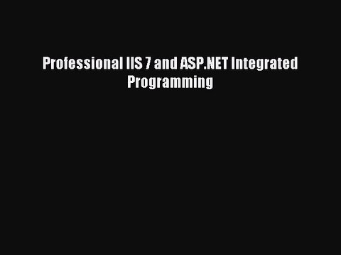 [Read PDF] Professional IIS 7 and ASP.NET Integrated Programming Ebook Online