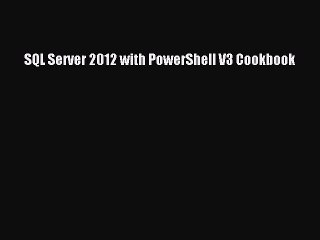 [Read PDF] SQL Server 2012 with PowerShell V3 Cookbook Download Online