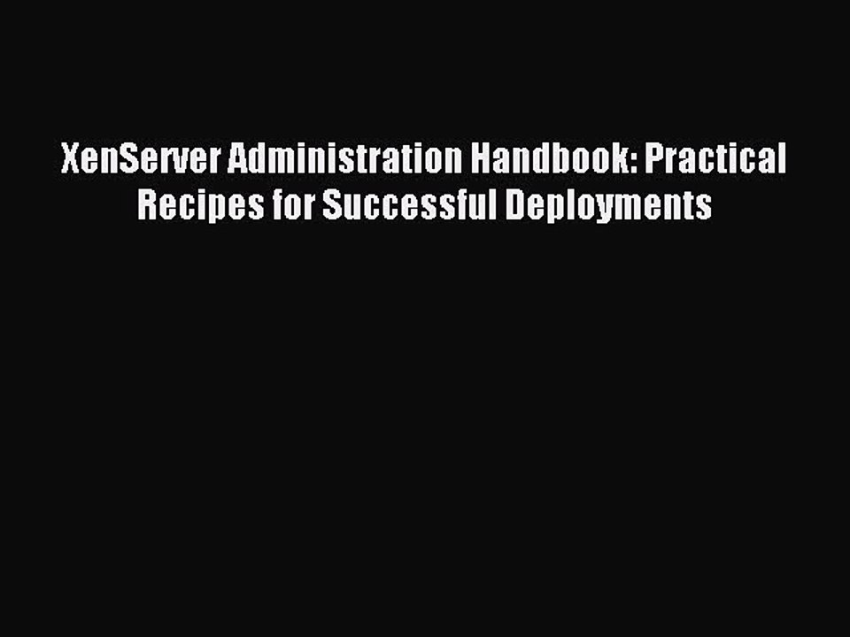 [Read PDF] XenServer Administration Handbook: Practical Recipes for Successful Deployments